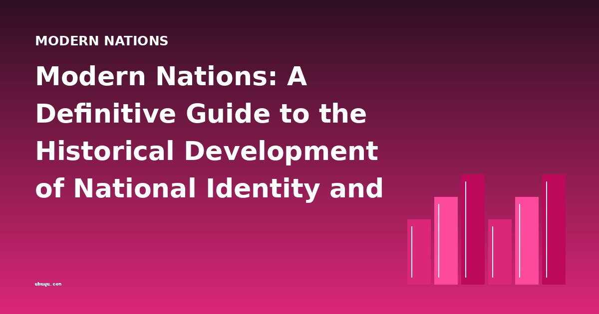 Modern Nations: A Definitive Guide to the Historical Development of National Identity and Empire