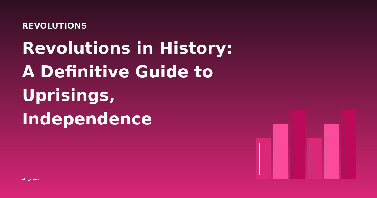 Revolutions in History: A Definitive Guide to Uprisings, Independence Movements, and the Fight for Liberty