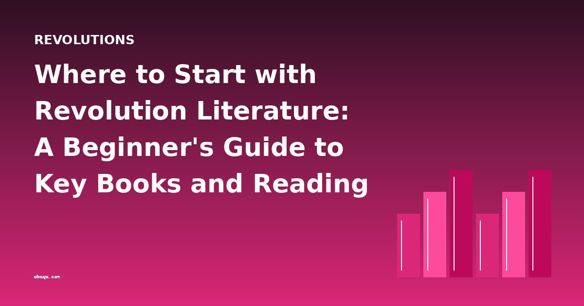 Where to Start with Revolution Literature: A Beginner's Guide to Key Books and Reading Order