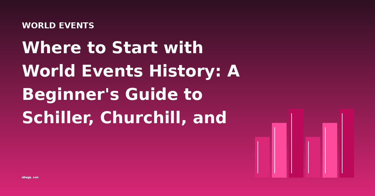 Where to Start with World Events History: A Beginner's Guide to Schiller, Churchill, and War Memoirs