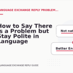 How to Say There Is a Problem but Stay Polite in Language Exchange Reply English