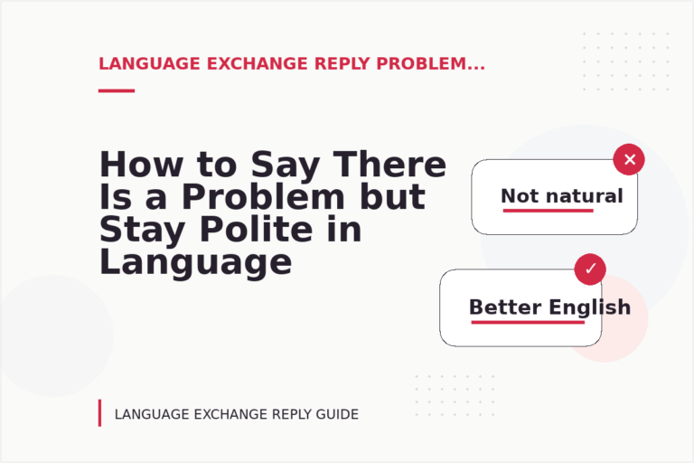 How to Say There Is a Problem but Stay Polite in Language Exchange Reply English How to Say There Is a Problem but Stay Polite in Language Exchange Reply English